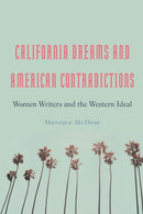 California Dreams and American Contradictions : Women Writers and the Western Ideal-9781496232960