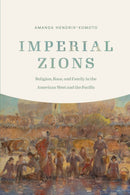 Imperial Zions : Religion, Race, and Family in the American West and the Pacific-9781496233462
