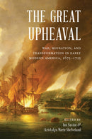 The Great Upheaval : War, Migration, and Transformation in Early Modern America, 1675-1725-9781496234506
