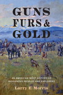 Guns, Furs, and Gold : An American West History of Indigenous Peoples and Explorers-9781496237613
