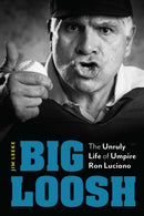 Big Loosh : The Unruly Life of Umpire Ron Luciano-9781496237668