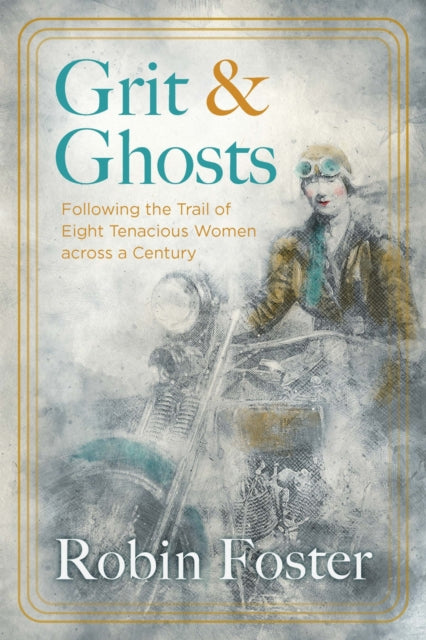 Grit and Ghosts : Following the Trail of Eight Tenacious Women Across a Century-9781496238467