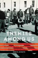 Enemies Among Us : The Relocation, Internment, and Repatriation of German, Italian, and Japanese Americans During the Second World War-9781496238870