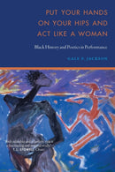Put Your Hands on Your Hips and Act Like a Woman : Black History and Poetics in Performance-9781496238894
