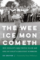 The Wee Ice Mon Cometh : Ben Hogan's 1953 Triple Slam and One of Golf's Greatest Summers-9781496238986