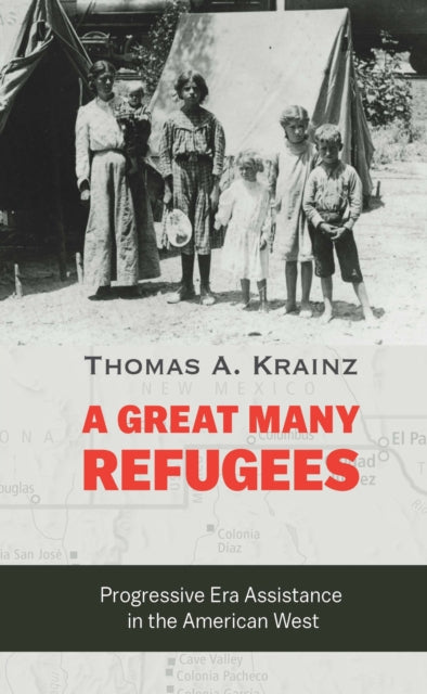A Great Many Refugees : Progressive Era Assistance in the American West-9781496239525