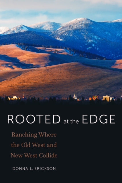 Rooted at the Edge : Ranching Where the Old West and New West Collide-9781496240439