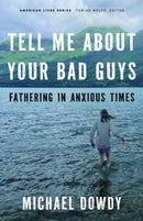 Tell Me About Your Bad Guys : Fathering in Anxious Times-9781496240507