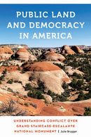 Public Land and Democracy in America : Understanding Conflict Over Grand Staircase-Escalante National Monument-9781496241054