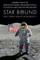Star Bound : A Beginner's Guide to the American Space Program, from Goddard's Rockets to Goldilocks Planets and Everything in Between-9781496241399