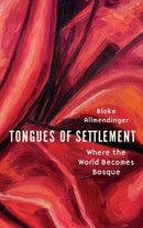 Tongues of Settlement : Where the World Becomes Basque-9781496241863