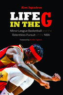 Life in the G : Minor League Basketball and the Relentless Pursuit of the NBA-9781496243362