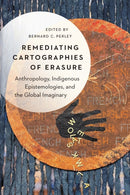 Remediating Cartographies of Erasure : Anthropology, Indigenous Epistemologies, and the Global Imaginary-9781496243409