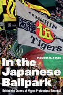 In the Japanese Ballpark : Behind the Scenes of Nippon Professional Baseball-9781496244079