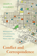 Conflict and Correspondence : Belonging and Urban Community in Guadalajara, Mexico, 1939-1947-9781496244413