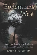 Bohemians West : Free Love, Family, and Radicals in Twentieth-Century America-9781496244666