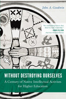 Without Destroying Ourselves : A Century of Native Intellectual Activism for Higher Education-9781496244994