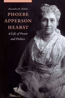 Phoebe Apperson Hearst : A Life of Power and Politics-9781496245014