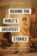 Behind the Bible's Greatest Stories : Exploring the Culture, Context, and History of Famous Stories-9781496488084