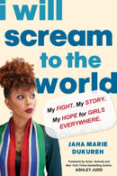 I Will Scream to the World : My Story. My Fight. My Hope for Girls Everywhere.-9781496748461