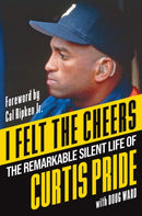 I Felt the Cheers : The Remarkable Silent Life of Curtis Pride-9781496750518