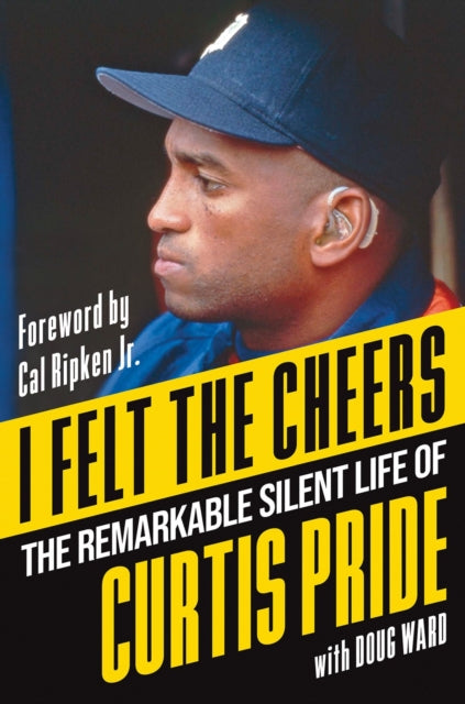 I Felt the Cheers : The Remarkable Silent Life of Curtis Pride-9781496750518