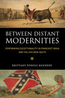 Between Distant Modernities : Performing Exceptionality in Francoist Spain and the Jim Crow South-9781496820310