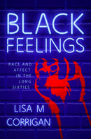 Black Feelings : Race and Affect in the Long Sixties-9781496827951