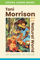 Toni Morrison and the Natural World : An Ecology of Color-9781496834164