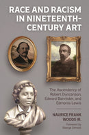 Race and Racism in Nineteenth-Century Art : The Ascendency of Robert Duncanson, Edward Bannister, and Edmonia Lewis-9781496834355