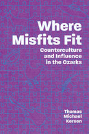 Where Misfits Fit : Counterculture and Influence in the Ozarks-9781496835437