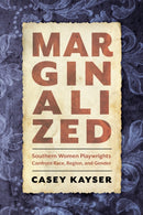 Marginalized : Southern Women Playwrights Confront Race, Region, and Gender-9781496835918