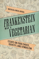 Frankenstein Was a Vegetarian : Essays on Food Choice, Identity, and Symbolism-9781496839947
