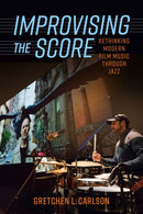 Improvising the Score : Rethinking Modern Film Music Through Jazz-9781496840844