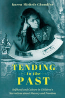 Tending to the Past : Selfhood and Culture in Children's Narratives about Slavery and Freedom-9781496845948