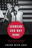 Sounding Our Way Home : Japanese American Musicking and the Politics of Identity-9781496847645
