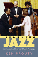 Learning Jazz : Jazz Education, History, and Public Pedagogy-9781496847911