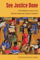 See Justice Done : The Problem of Law in the African American Literary Tradition-9781496848208