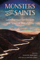 Monsters and Saints : LatIndigenous Landscapes and Spectral Storytelling-9781496848741
