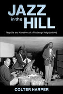 Jazz in the Hill : Nightlife and Narratives of a Pittsburgh Neighborhood-9781496849861