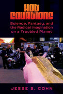 Hot Equations : Science, Fantasy, and the Radical Imagination on a Troubled Planet-9781496850164