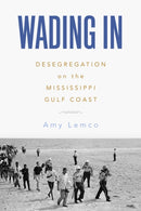 Wading In : Desegregation on the Mississippi Gulf Coast-9781496850348