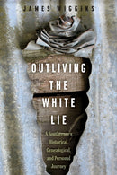 Outliving the White Lie : A Southerner's Historical, Genealogical, and Personal Journey-9781496850355