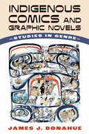 Indigenous Comics and Graphic Novels : Studies in Genre-9781496850508
