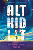 Alt Kid Lit : What Children's Literature Might Be-9781496851031