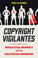 Copyright Vigilantes : Intellectual Property and the Hollywood Superhero-9781496851321