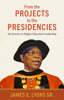 From the Projects to the Presidencies : My Journey to Higher Education Leadership-9781496851444