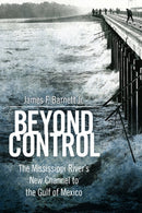 Beyond Control : The Mississippi River's New Channel to the Gulf of Mexico-9781496852113
