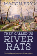 They Called Us River Rats : The Last Batture Settlement of New Orleans-9781496852120