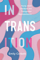 In Transition : Young Adult Literature and Transgender Representation-9781496852618